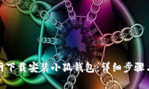 如何从官网下载安装小狐钱包：详细步骤与注意事项