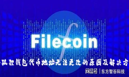 小狐狸钱包代币地址无法更改的原因及解决方案