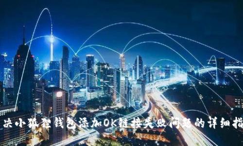解决小狐狸钱包添加OK链接失败问题的详细指南