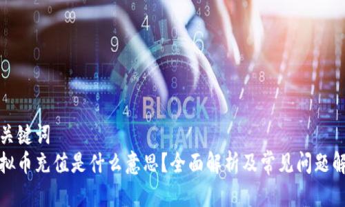 和关键词  
虚拟币充值是什么意思？全面解析及常见问题解答