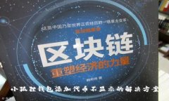 小狐狸钱包添加代币不显示的解决方案