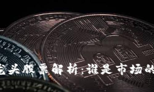区块链龙头股票解析：谁是市场的佼佼者？