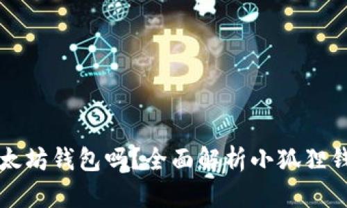 小狐狸钱包是以太坊钱包吗？全面解析小狐狸钱包的特性与功能