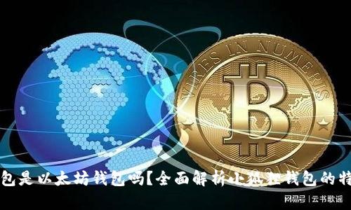 小狐狸钱包是以太坊钱包吗？全面解析小狐狸钱包的特性与功能