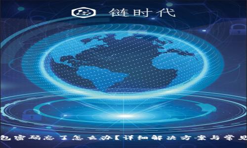 小狐狸钱包密码忘了怎么办？详细解决方案与常见问题解答