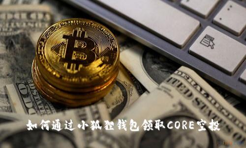 如何通过小狐狸钱包领取CORE空投