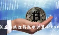 如何在小狐狸钱包中设置HECO网络