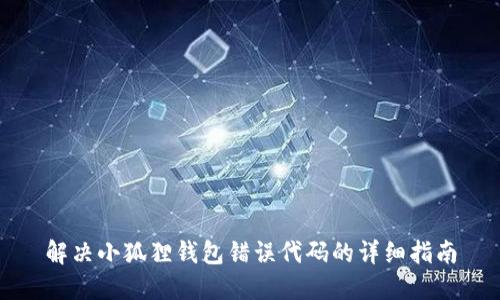 解决小狐狸钱包错误代码的详细指南
