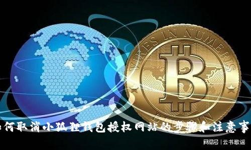 如何取消小狐狸钱包授权网站的步骤和注意事项
