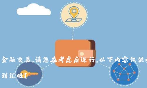 由于您的问题涉及特定的金融交易，请您在考虑后进行。以下内容仅供参考，并不构成投资建议。 

小狐狸加密货币如何转账到汇旺？