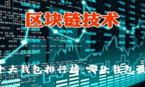 区块链十大钱包排行榜：哪款钱包最适合你？