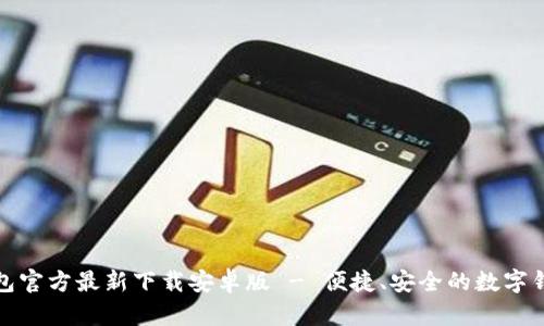 小狐钱包官方最新下载安卓版 - 便捷、安全的数字钱包选择