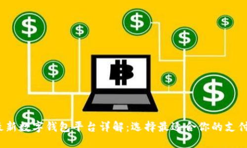 2023年最新数字钱包平台详解：选择最适合你的支付解决方案