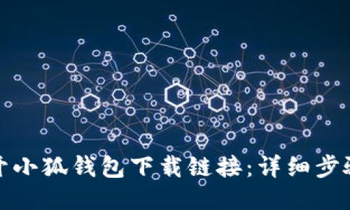 如何打开小狐钱包下载链接：详细步骤与技巧