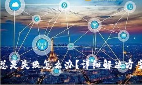 小狐狸钱包转出总是失败怎么办？详细解决方案与常见问题解析