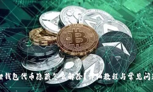 小狐狸钱包代币隐藏怎么解除？详细教程与常见问题解析