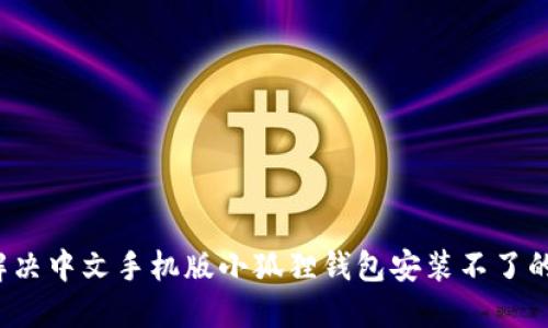 如何解决中文手机版小狐狸钱包安装不了的问题？