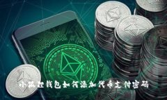 小狐狸钱包如何添加代币支付密码