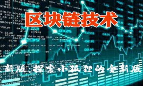 小狐狸最新版：探索小狐狸的全新版本与功能