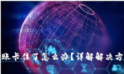 小狐狸钱包转账卡住了怎么办？详解解决方法与注意事项