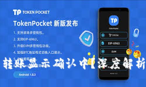 区块链钱包转账显示确认中？深度解析及解决方案