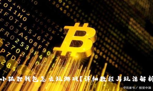小狐狸钱包怎么玩游戏？详细教程与玩法解析