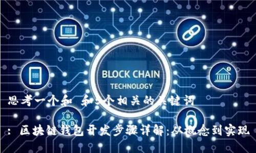 思考一个和 和5个相关的关键词

: 区块链钱包开发步骤详解：从概念到实现