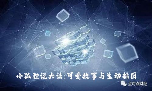 小狐狸说大话：可爱故事与生动插图