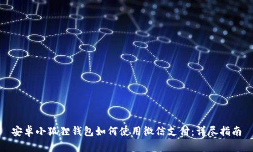 安卓小狐狸钱包如何使用微信支付：详尽指南
