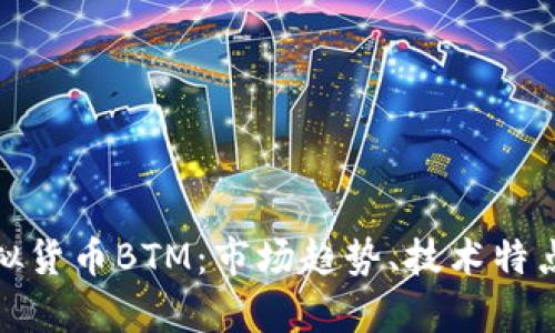 全面解析虚拟货币BTM：市场趋势、技术特点和投资价值