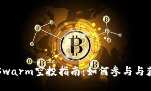 以太坊Swarm空投指南：如何参与与获取奖励