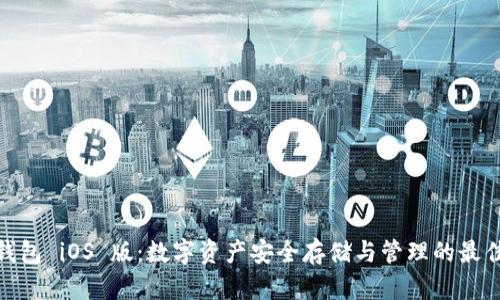 狐狸钱包 iOS 版：数字资产安全存储与管理的最佳选择