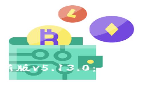 小狐狸最新版v5.13.0：全新功能与解析
