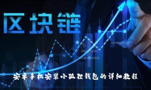 安卓手机安装小狐狸钱包的详细教程
