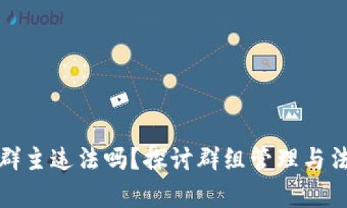 数字货币群主违法吗？探讨群组管理与法律的界限