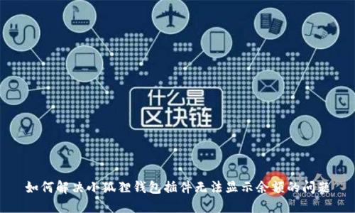 如何解决小狐狸钱包插件无法显示余额的问题