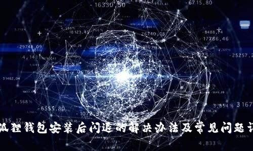 小狐狸钱包安装后闪退的解决办法及常见问题详解