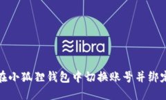 如何在小狐狸钱包中切换账号并绑定微信
