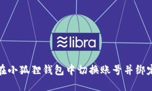 如何在小狐狸钱包中切换账号并绑定微信