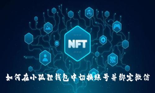 如何在小狐狸钱包中切换账号并绑定微信