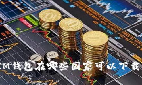 IM钱包在哪些国家可以下载？