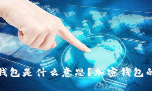 一般的加密钱包是什么意思？加密钱包的类型与选择