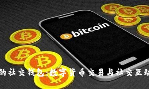 区块链时代的社交钱包：数字货币交易与社交互动的完美结合