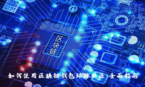 如何使用区块链钱包环球社区：全面指南