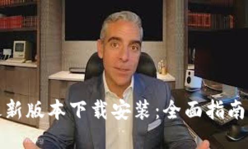 小狐钱包最新版本下载安装：全面指南与实用技巧