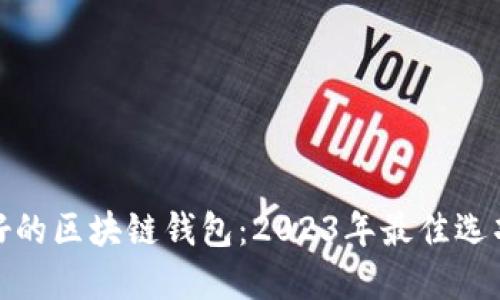 选择最好的区块链钱包：2023年最佳选项与评测