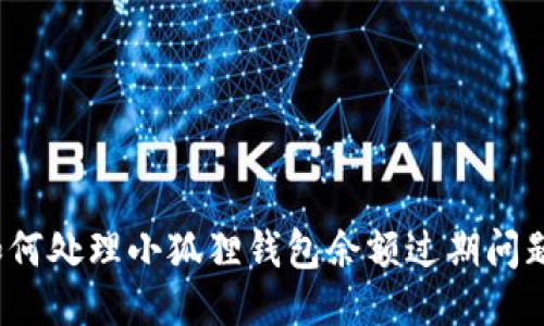 如何处理小狐狸钱包余额过期问题？