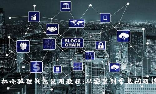 手机小狐狸钱包使用教程：从安装到常见问题详解