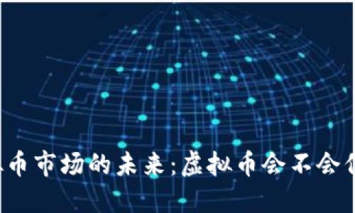 虚拟币市场的未来：虚拟币会不会倒闭？