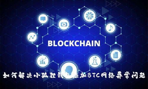 如何解决小狐狸钱包添加BTC网络异常问题